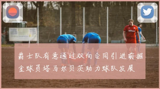 爵士队有意通过双向合同引进前掘金球员塔马尔贝茨助力球队发展
