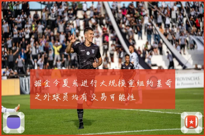 掘金今夏或进行大规模重组约基奇之外球员均有交易可能性
