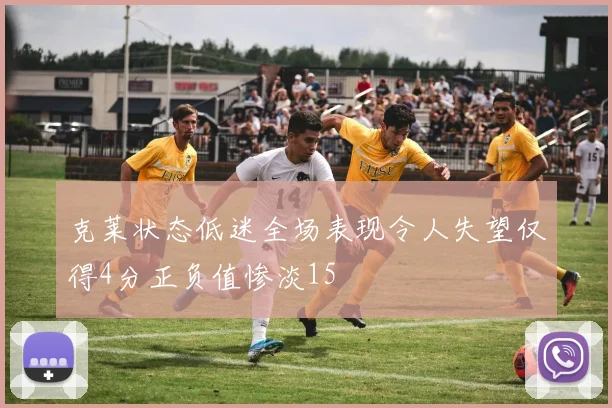 克莱状态低迷全场表现令人失望仅得4分正负值惨淡15